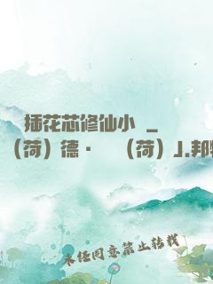 雙陽插花芯修仙小說